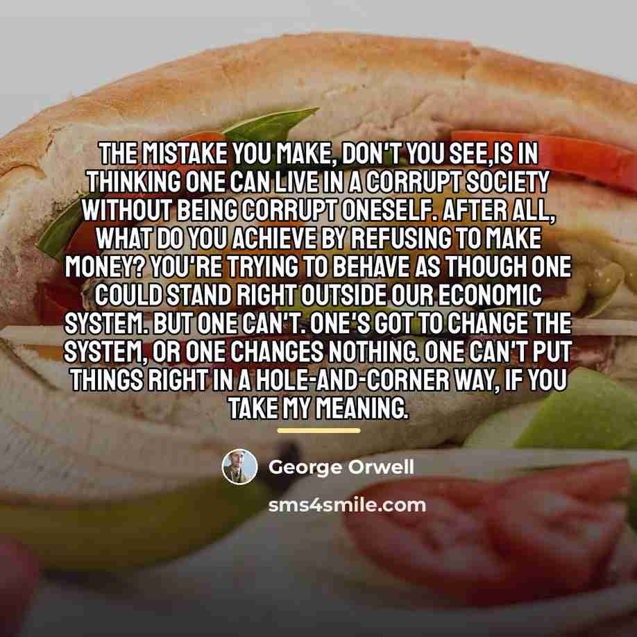“The mistake you make, don't you see,is in thinking one…” quote by George Orwell