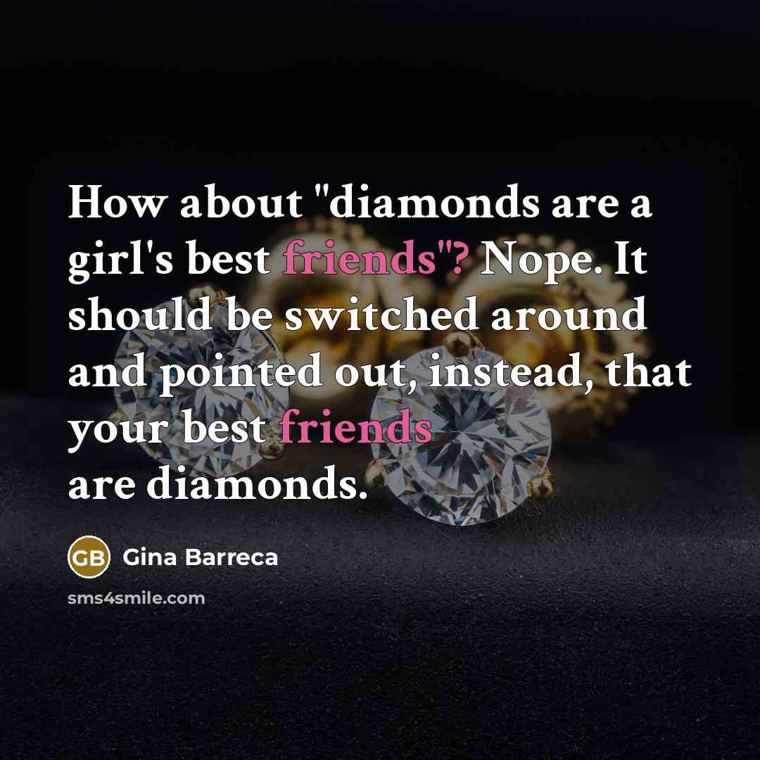 “How about "diamonds are a girl's best friends"? Nope. It…” quote by Gina Barreca