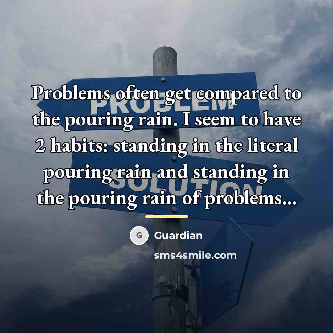 “Problems often get compared to the pouring rain. I seem…” quote by Guardian