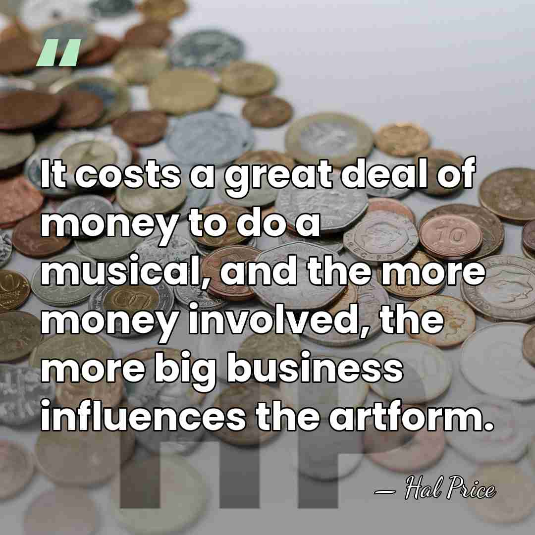 It costs a great deal of money to do a musical, and&hellip; - Hal Price
