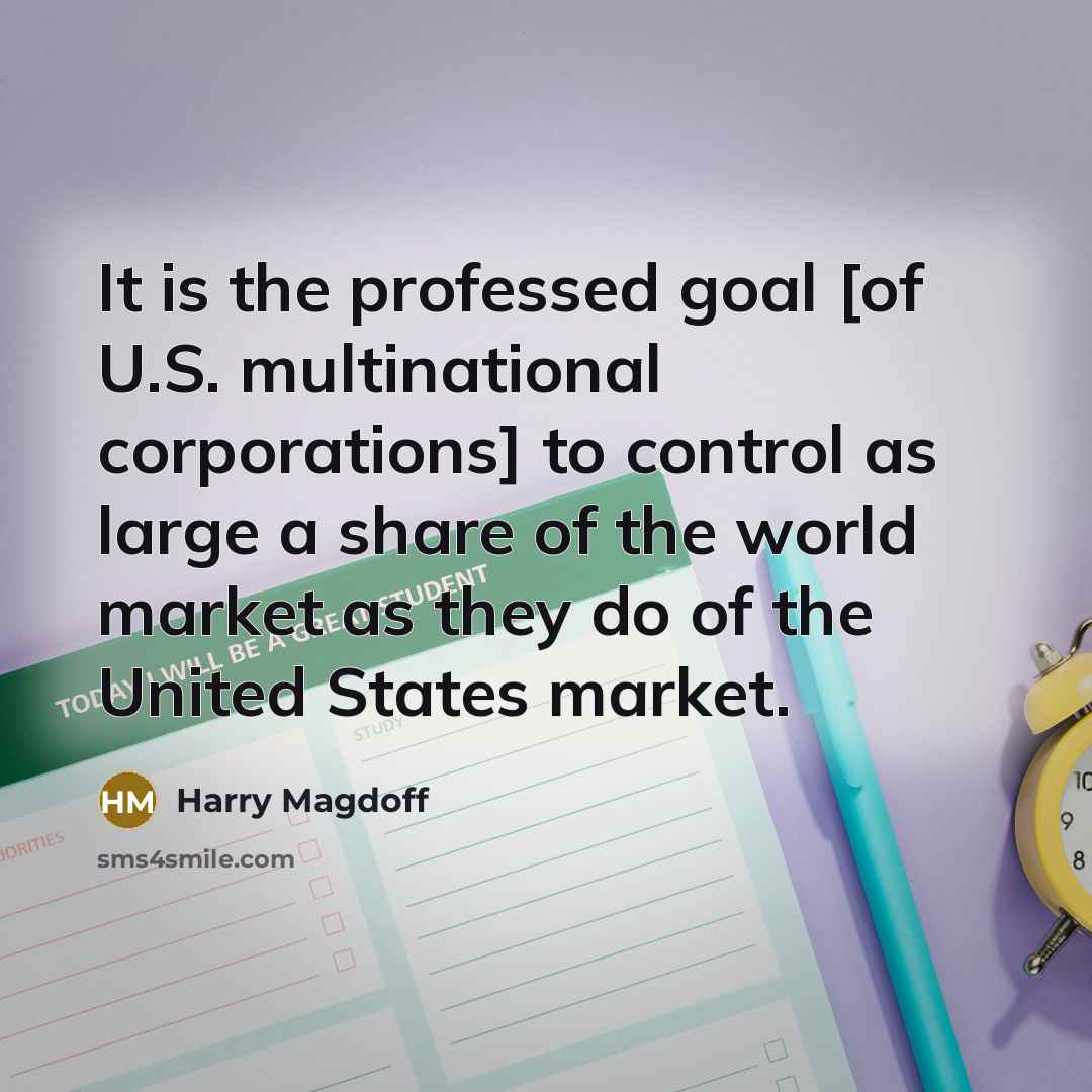 “It is the professed goal [of U.S. multinational corporations] to…” quote by Harry Magdoff