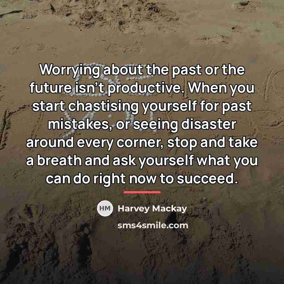 “Worrying about the past or the future isn't productive. When…” quote by Harvey Mackay