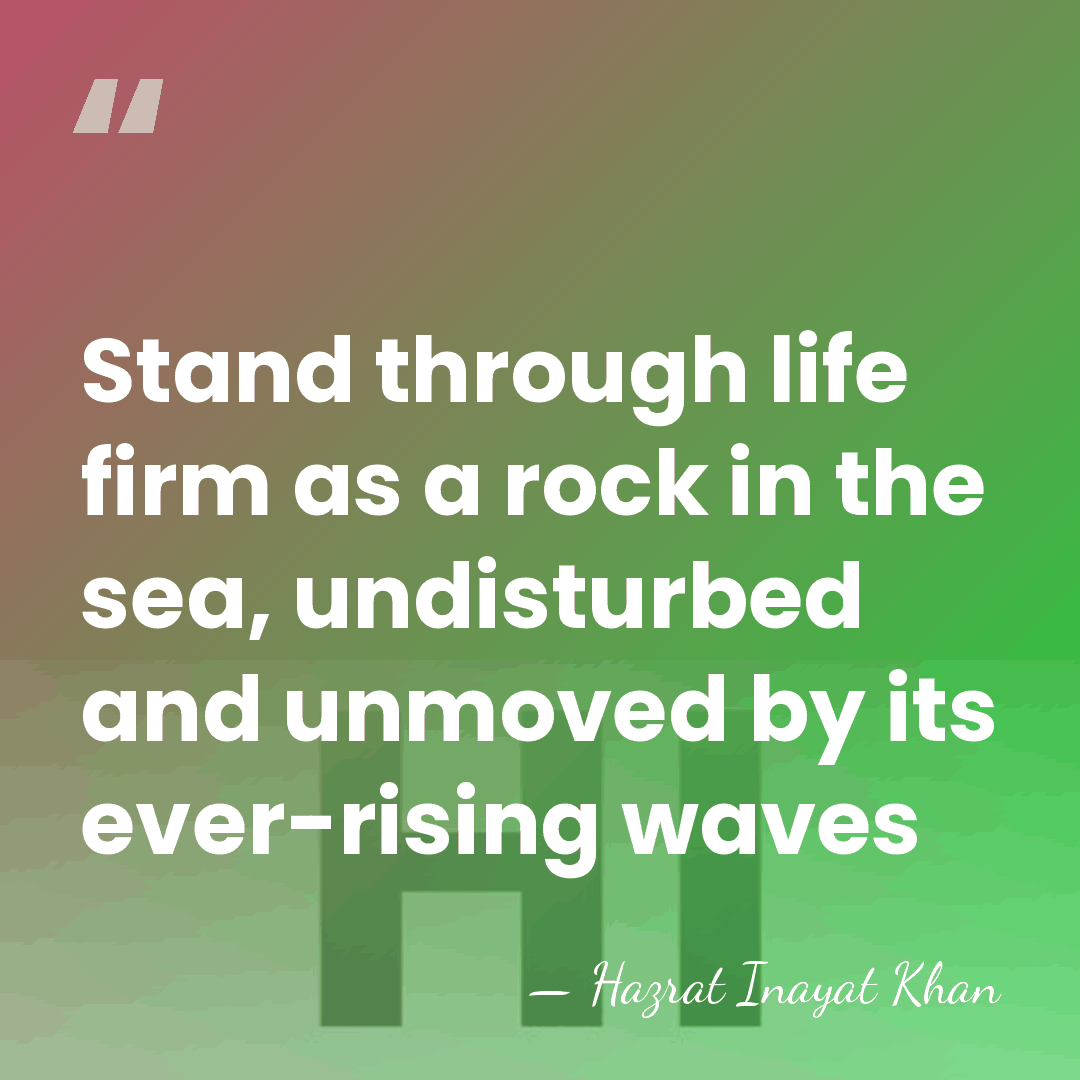 Stand through life firm as a rock in the sea, undisturbed and&hellip; - Hazrat Inayat Khan