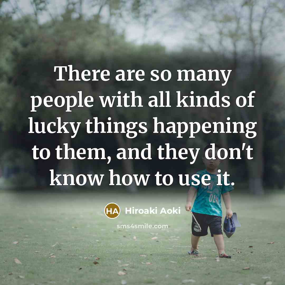 “There are so many people with all kinds of lucky…” quote by Hiroaki Aoki