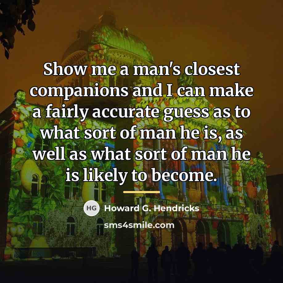 “Show me a man's closest companions and I can make…” quote by Howard G. Hendricks