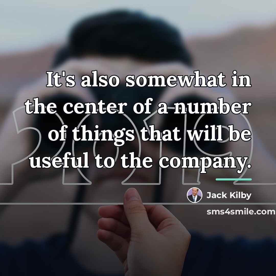 “It's also somewhat in the center of a number of…” quote by Jack Kilby