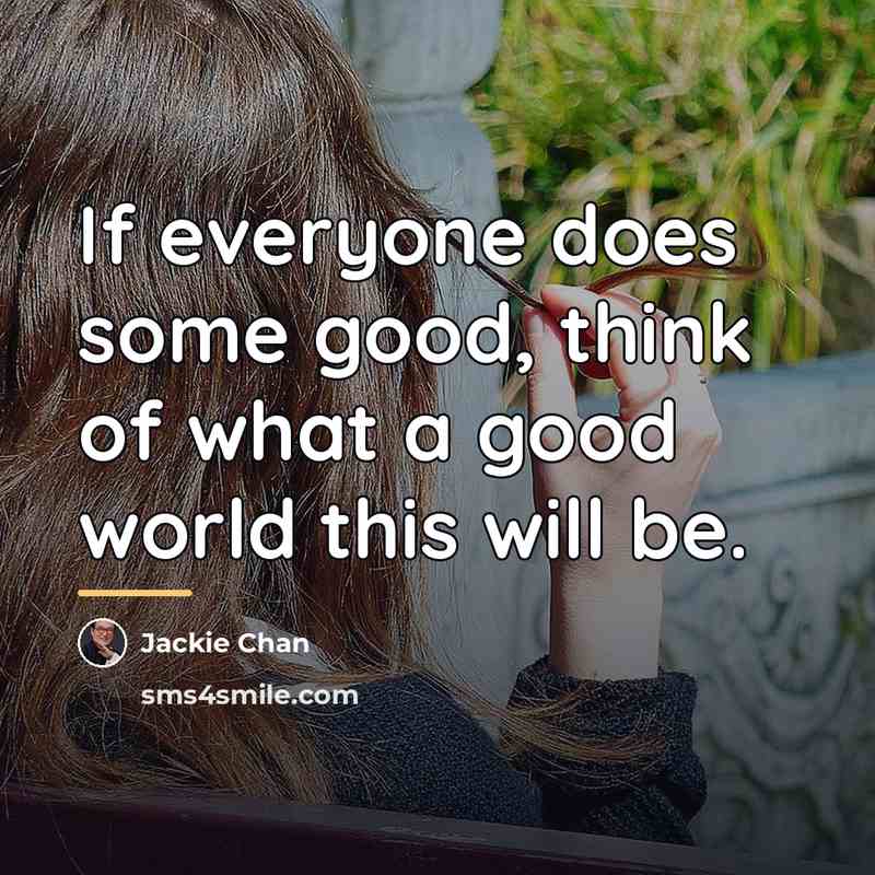 “If everyone does some good, think of what a good…” quote by Jackie Chan