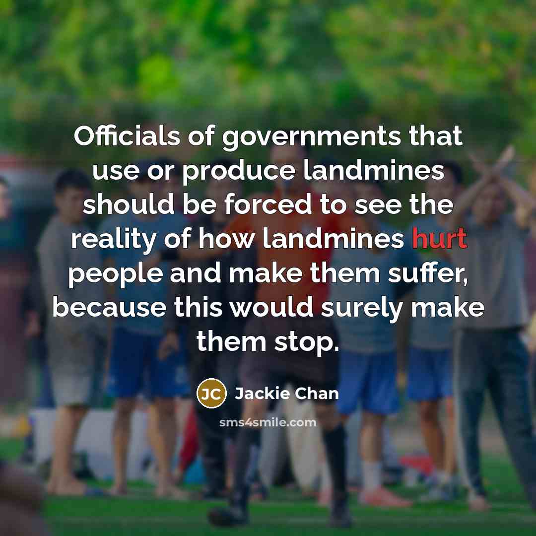“Officials of governments that use or produce landmines should be…” quote by Jackie Chan