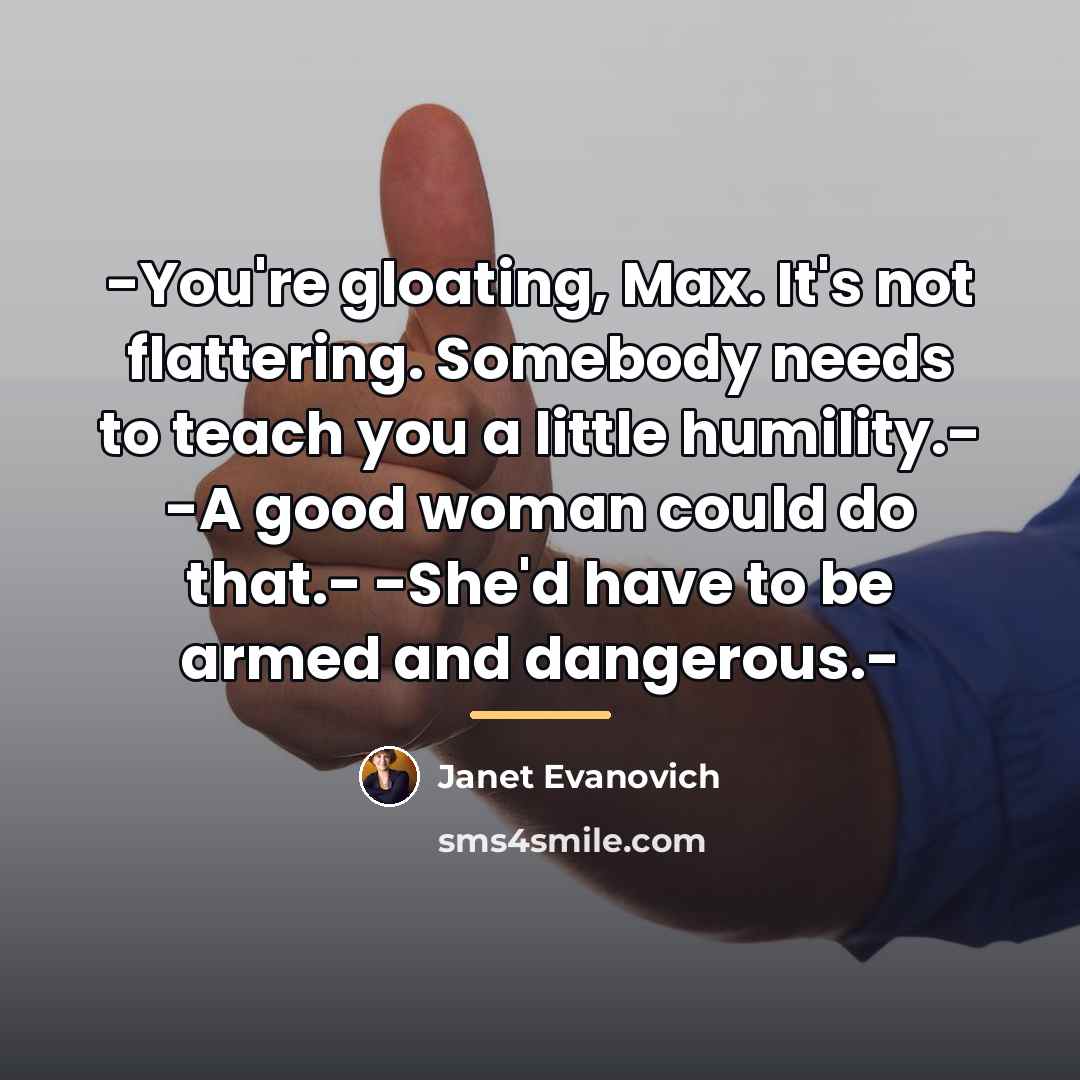 “-You're gloating, Max. It's not flattering. Somebody needs to teach…” quote by Janet Evanovich