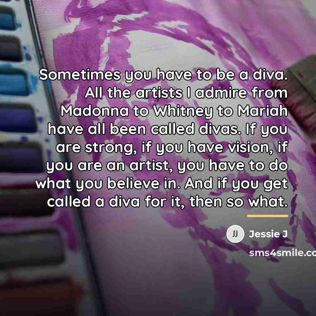 “Sometimes you have to be a diva. All the artists…” quote by Jessie J