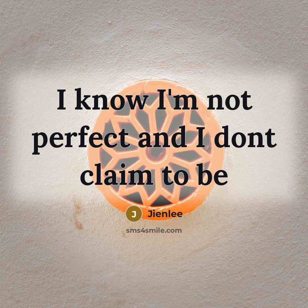 “I know I'm not perfect and I dont claim to…” quote by Jienlee