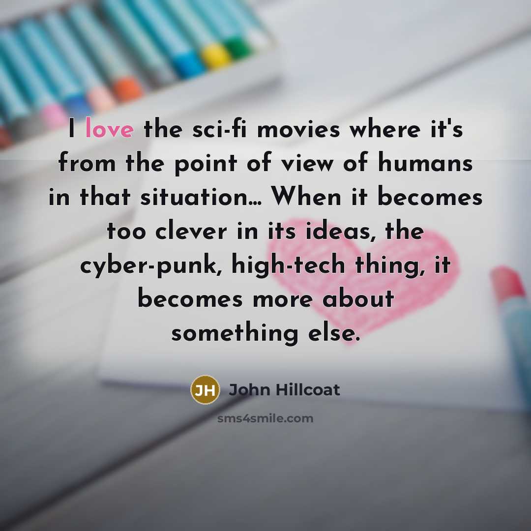 “I love the sci-fi movies where it's from the point…” quote by John Hillcoat