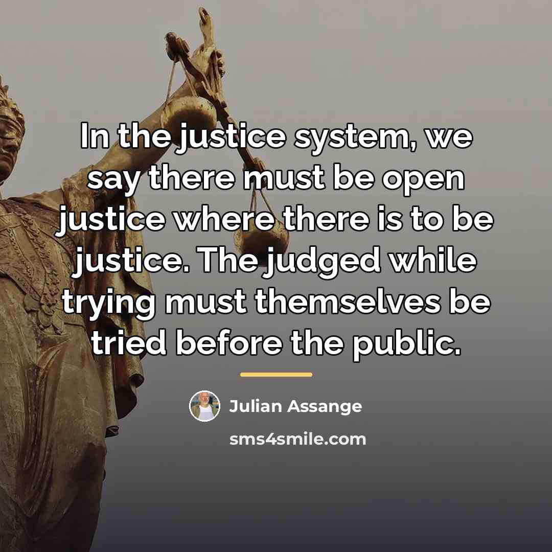 “In the justice system, we say there must be open…” quote by Julian Assange
