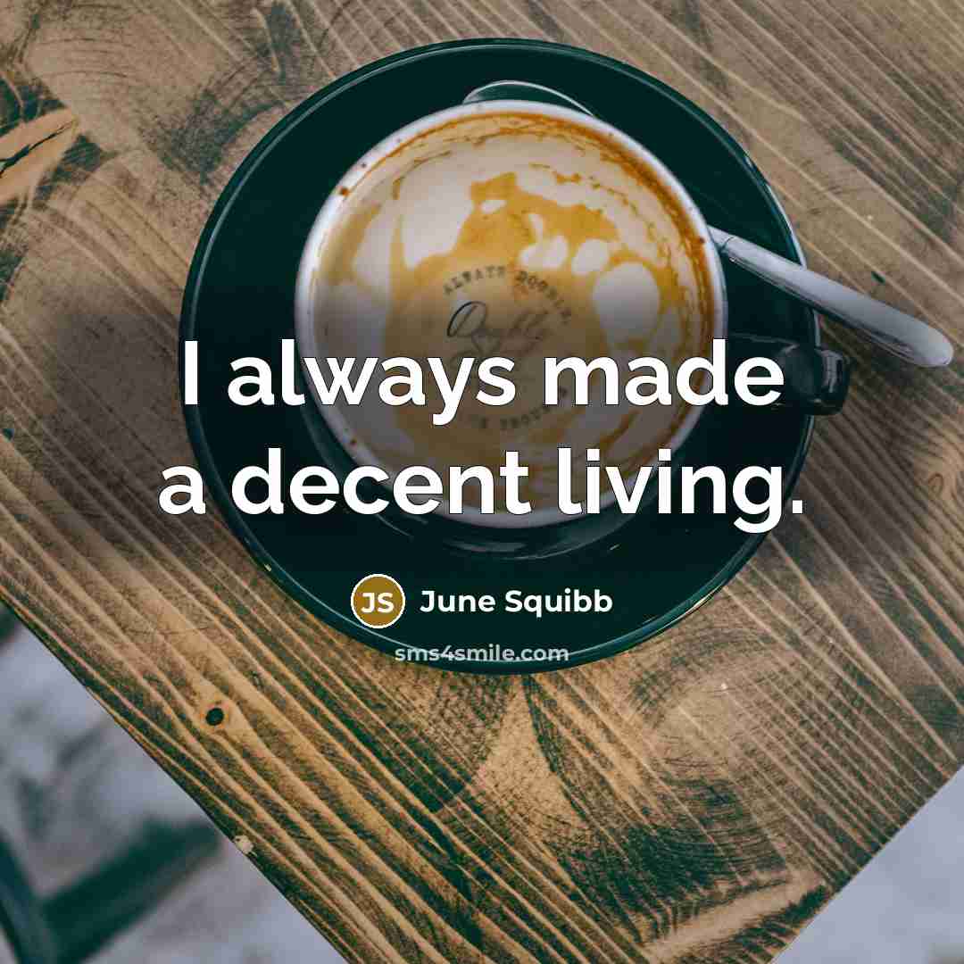 “I always made a decent living.…” quote by June Squibb