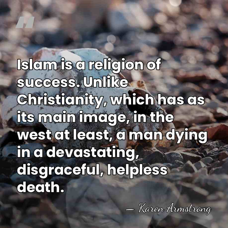 Islam is a religion of success. Unlike Christianity, which has as its&hellip; - Karen Armstrong