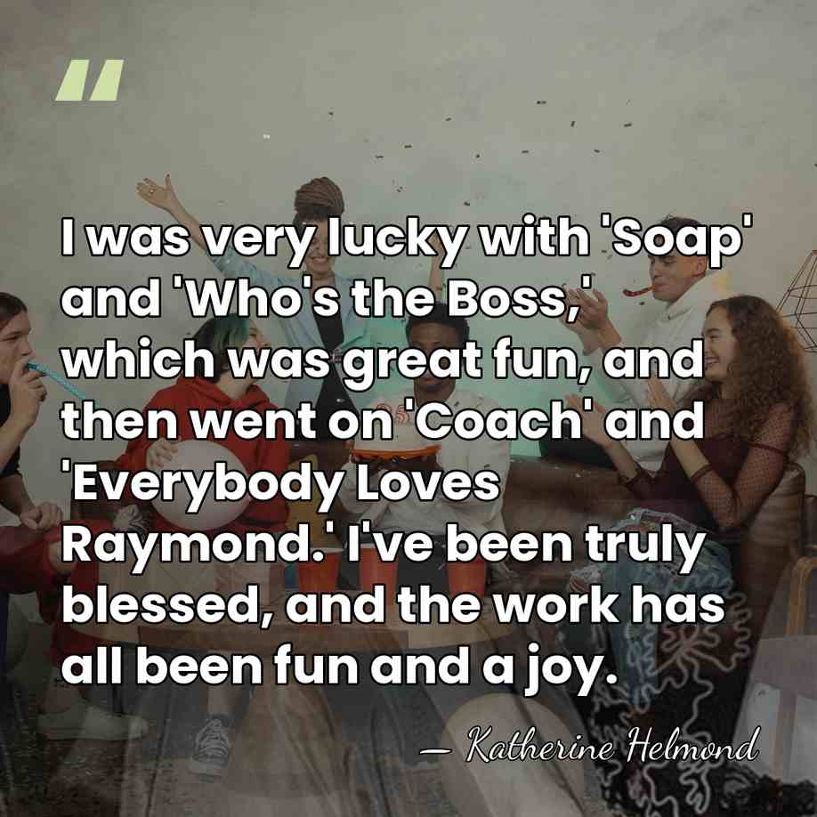 I was very lucky with 'Soap' and 'Who's the Boss,' which was&hellip; - Katherine Helmond