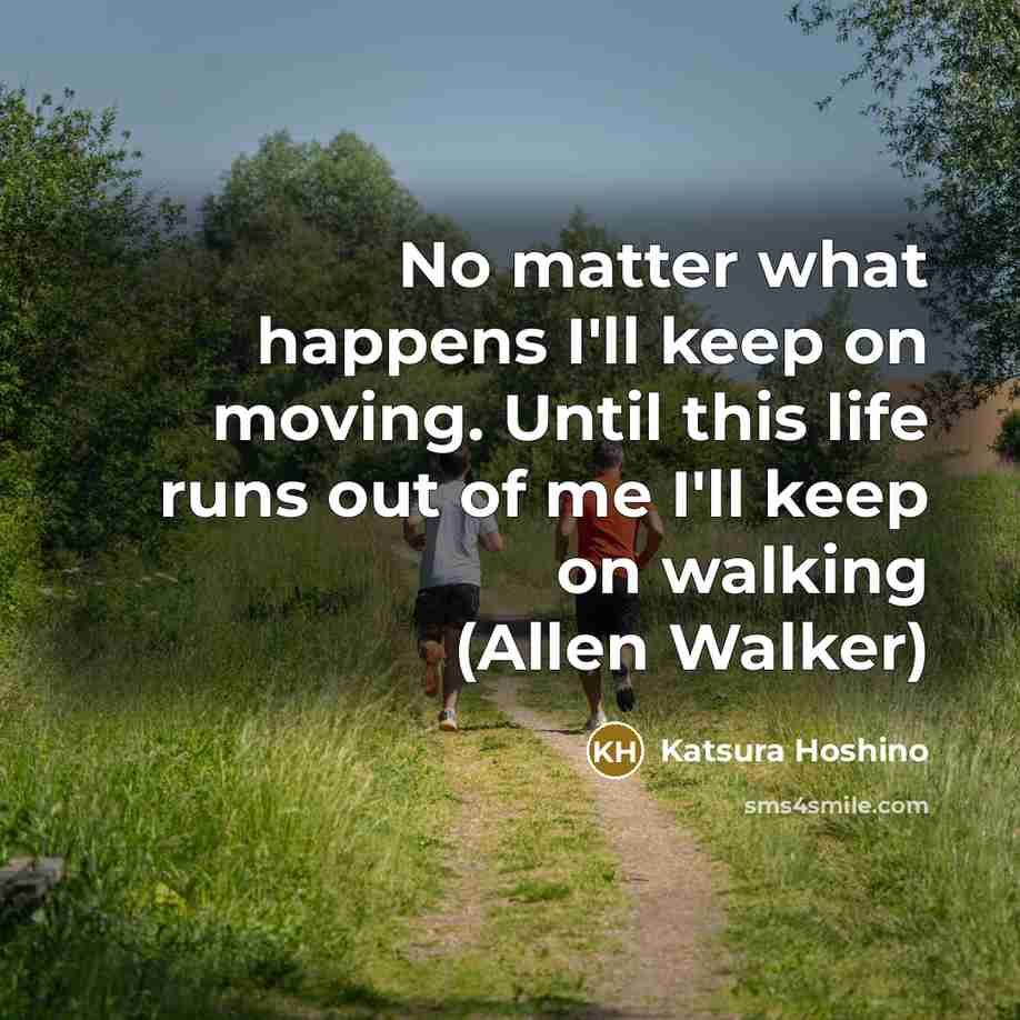 “No matter what happens I'll keep on moving. Until this…” quote by Katsura Hoshino