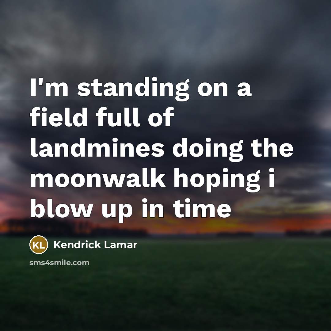 “I'm standing on a field full of landmines doing the…” quote by Kendrick Lamar