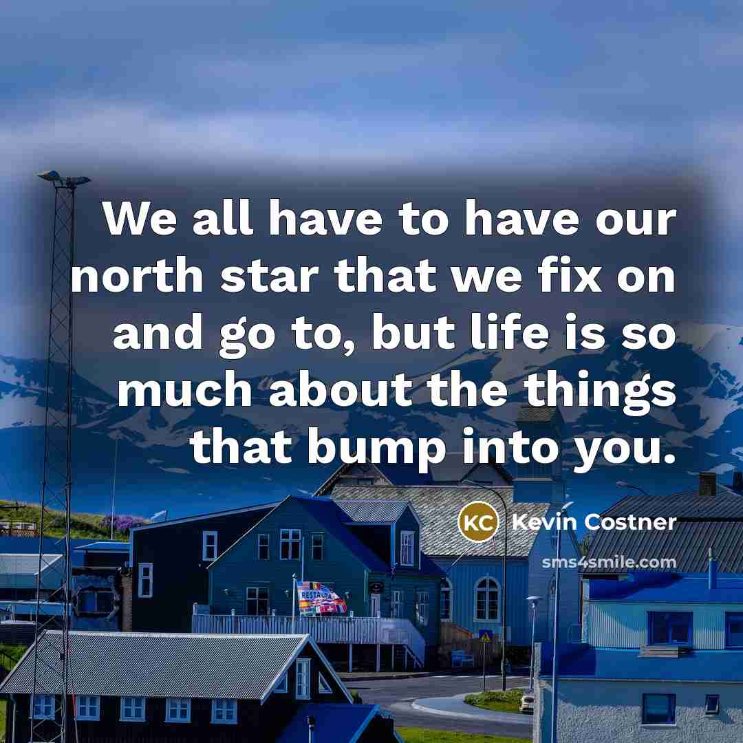 “We all have to have our north star that we…” quote by Kevin Costner