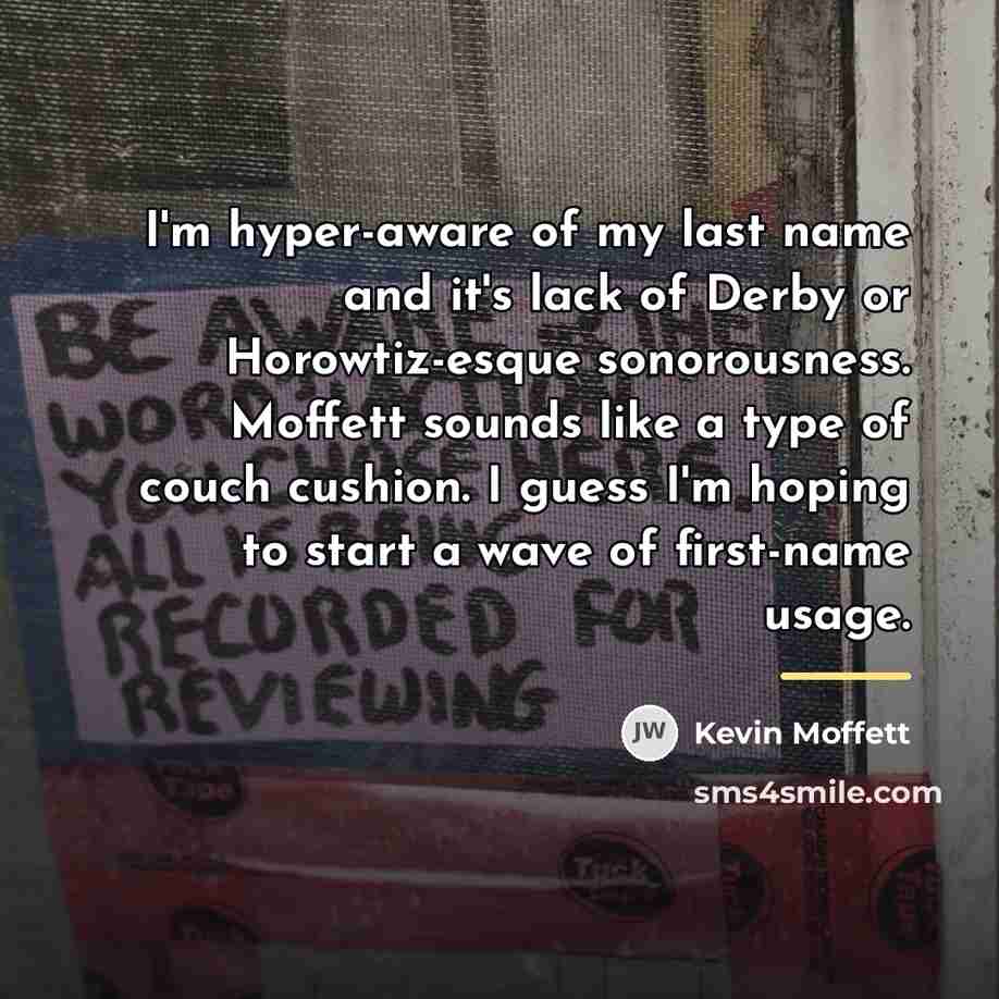 “I'm hyper-aware of my last name and it's lack of…” quote by Kevin Moffett