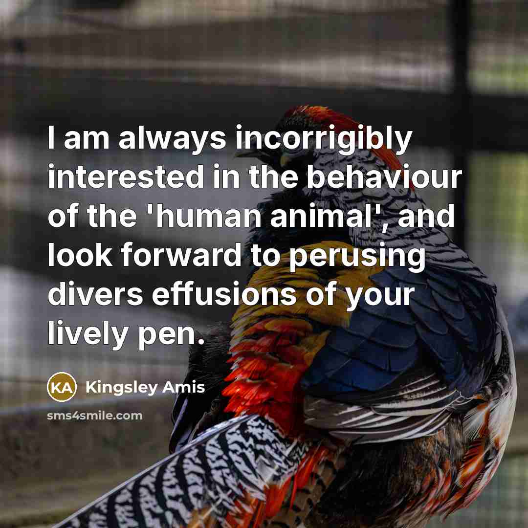 “I am always incorrigibly interested in the behaviour of the…” quote by Kingsley Amis