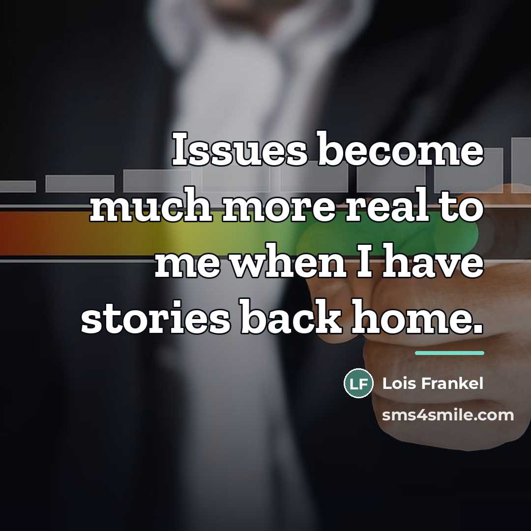 “Issues become much more real to me when I have…” quote by Lois Frankel