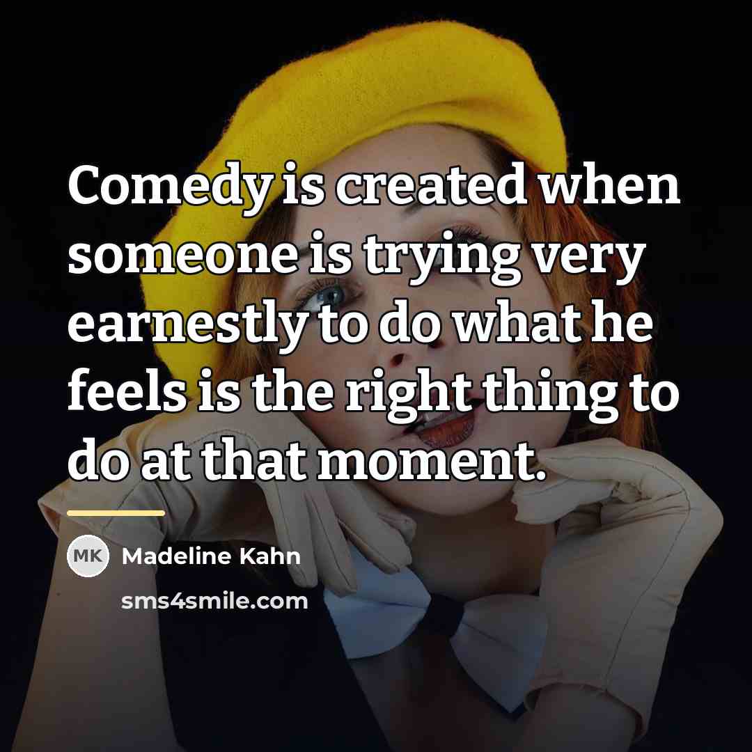 “Comedy is created when someone is trying very earnestly to…” quote by Madeline Kahn