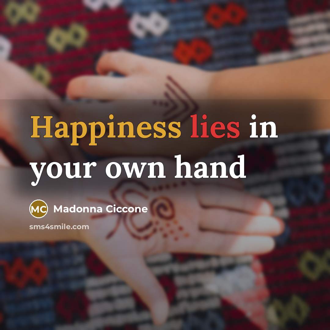“Happiness lies in your own hand…” quote by Madonna Ciccone