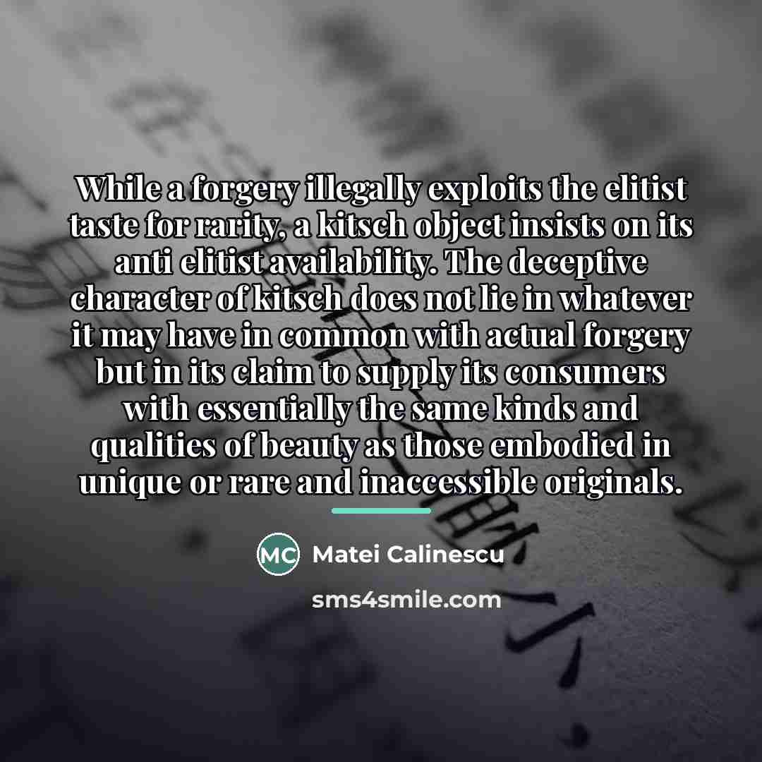 “While a forgery illegally exploits the elitist taste for rarity,…” quote by Matei Calinescu