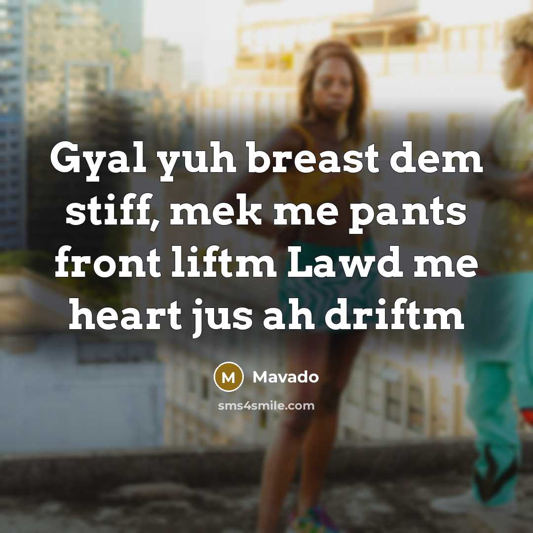 “Gyal yuh breast dem stiff, mek me pants front liftm Lawd me heart jus ah driftm” quote by Mavado