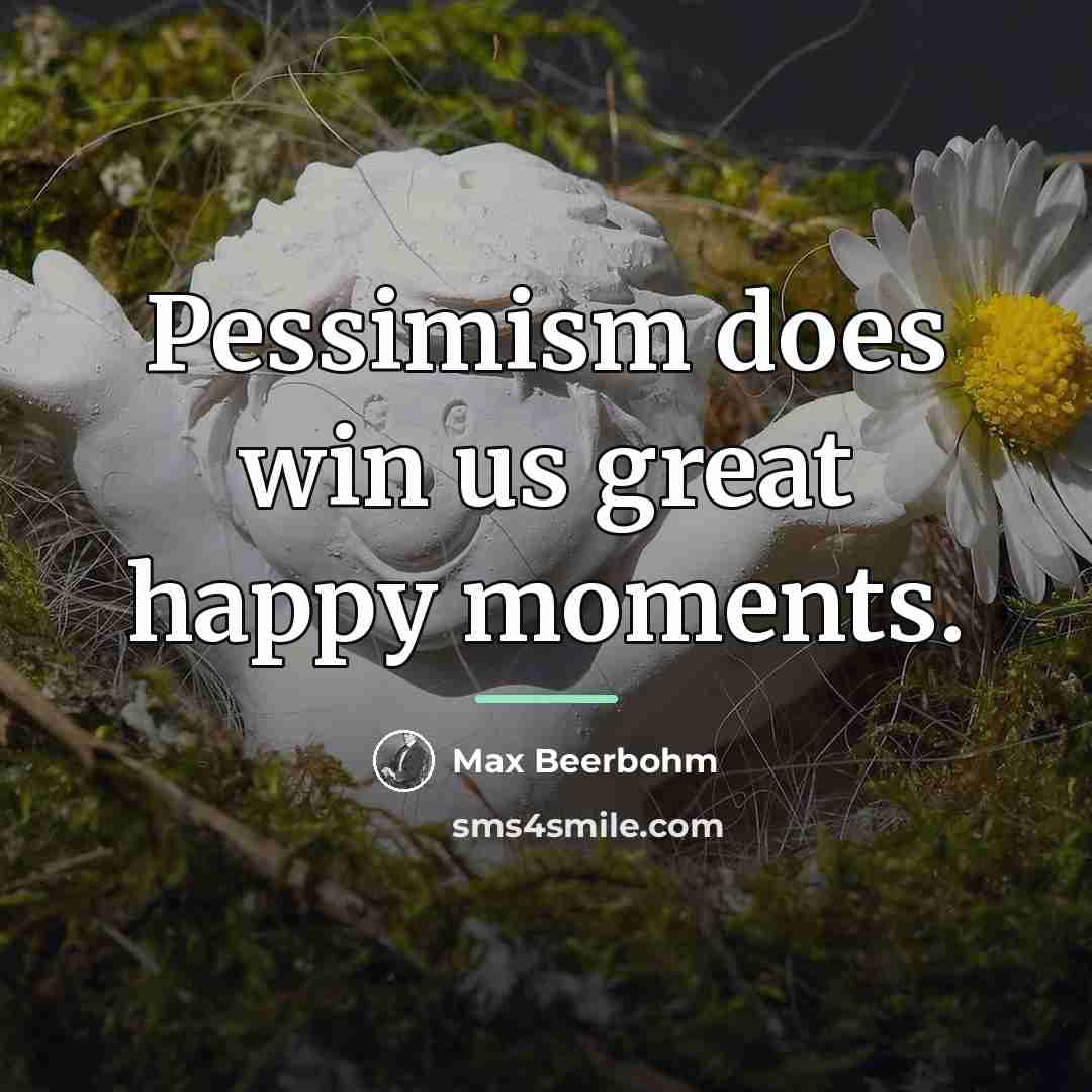 “Pessimism does win us great happy moments.…” quote by Max Beerbohm