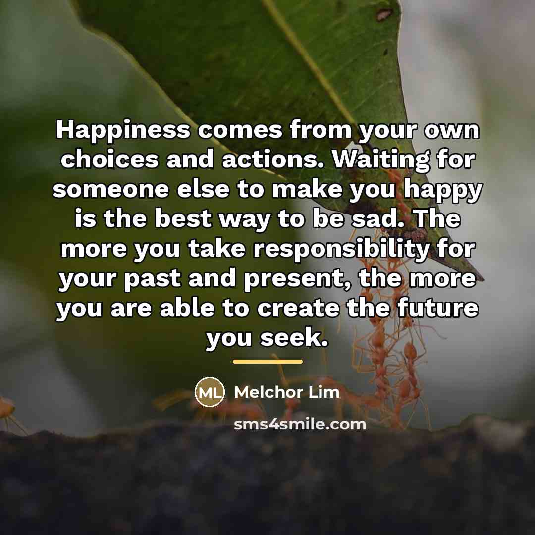 “Happiness comes from your own choices and actions. Waiting for…” quote by Melchor Lim
