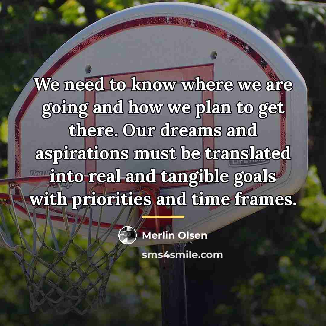 “We need to know where we are going and how…” quote by Merlin Olsen