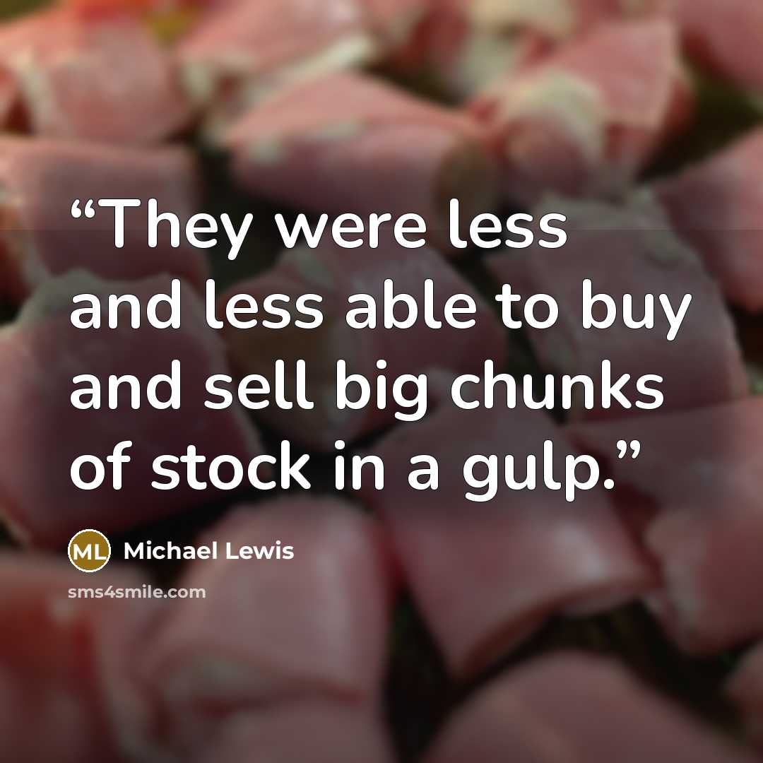 “They were less and less able to buy and sell big chunks of stock in a gulp.” quote by Michael Lewis