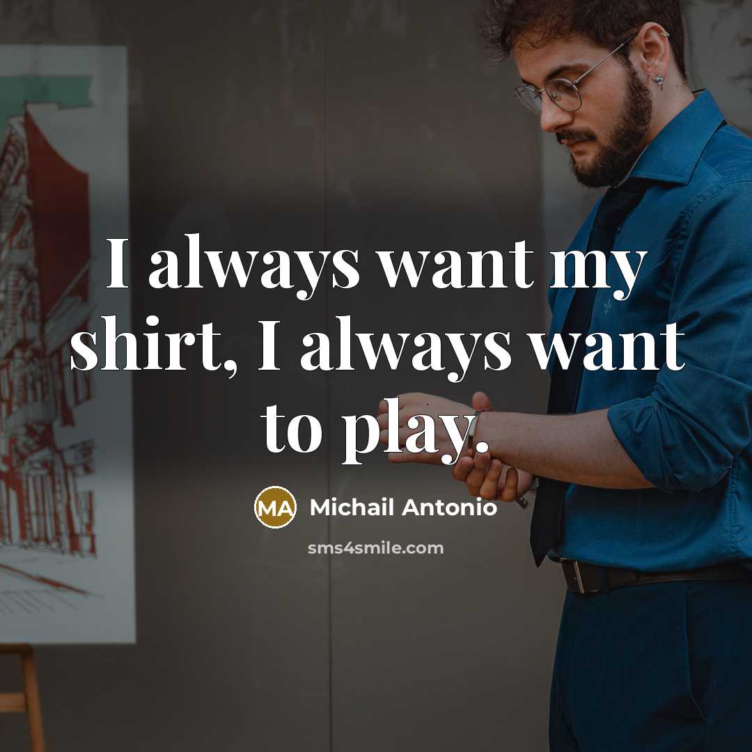 “I always want my shirt, I always want to play.…” quote by Michail Antonio