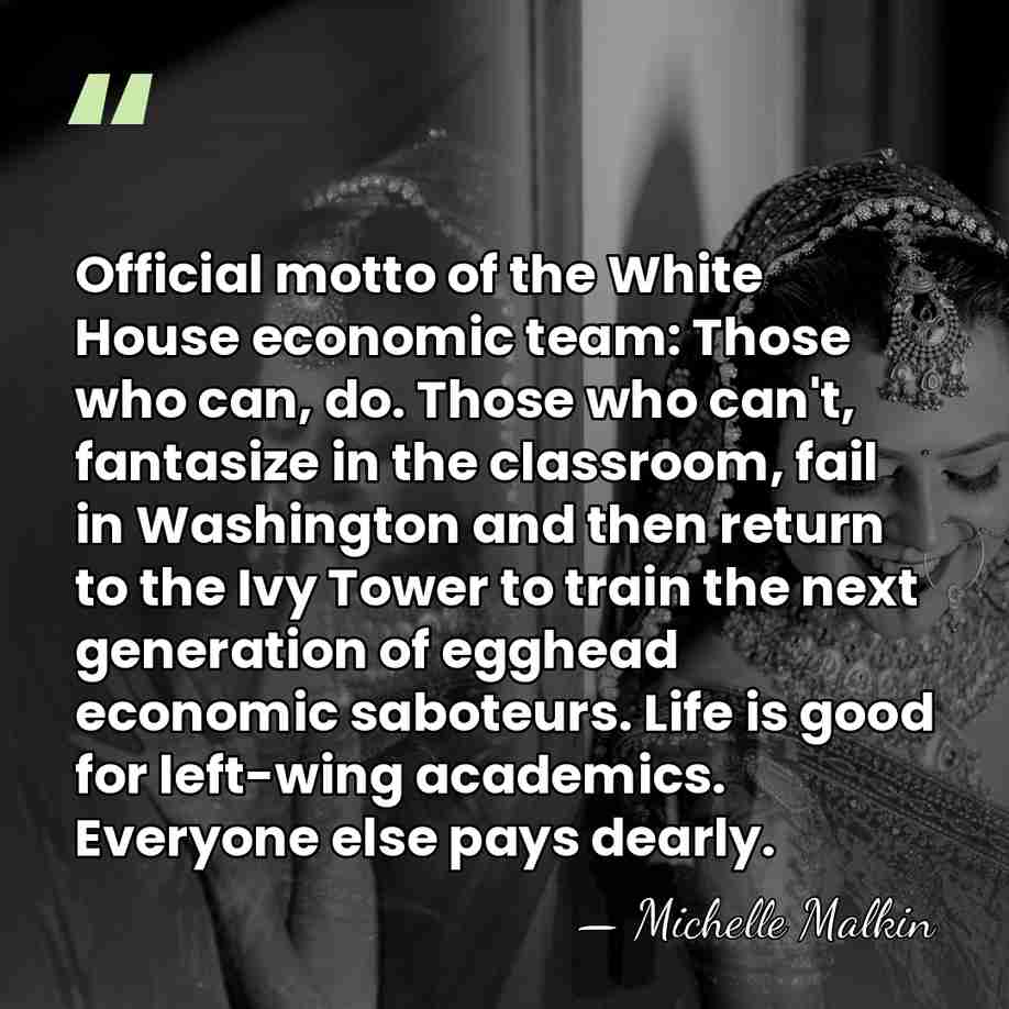 Official motto of the White House economic team: Those who can, do.&hellip; - Michelle Malkin