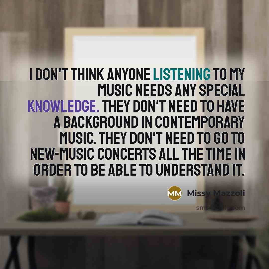 “I don't think anyone listening to my music needs any…” quote by Missy Mazzoli