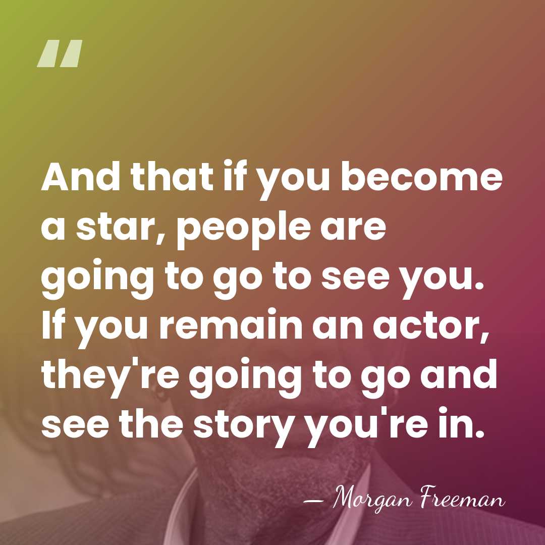 And that if you become a star, people are going to go&hellip; - Morgan Freeman