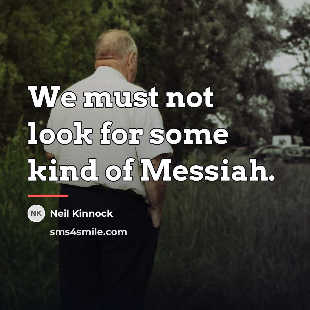 “We must not look for some kind of Messiah.…” quote by Neil Kinnock
