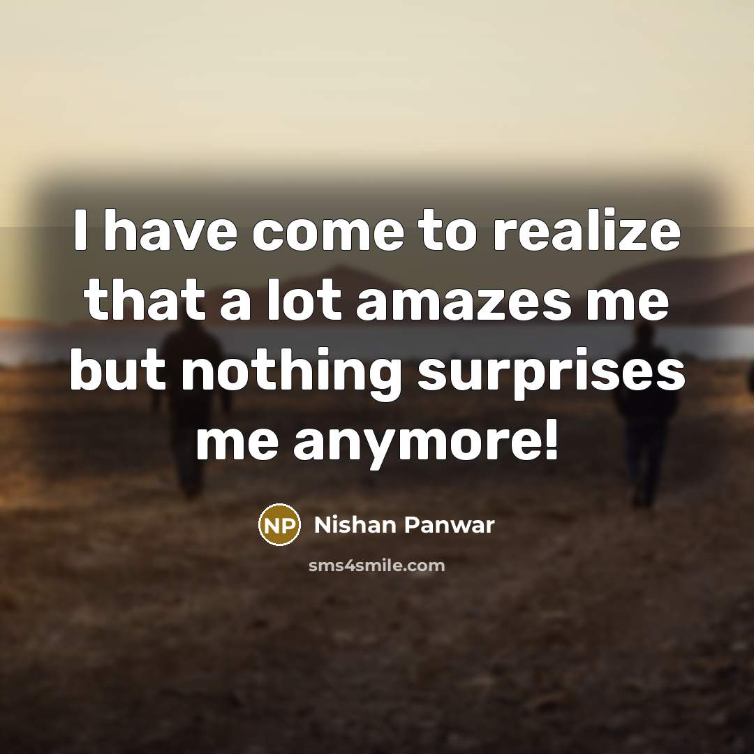 “I have come to realize that a lot amazes me…” quote by Nishan Panwar