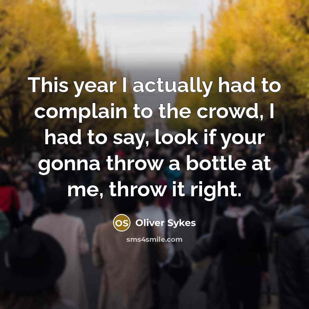 “This year I actually had to complain to the crowd,…” quote by Oliver Sykes