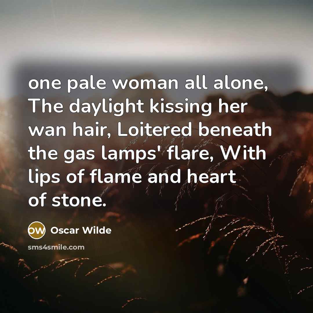 “one pale woman all alone, The daylight kissing her wan…” quote by Oscar Wilde
