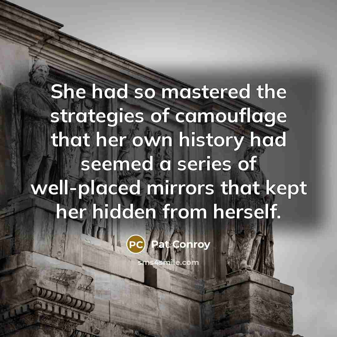 “She had so mastered the strategies of camouflage that her…” quote by Pat Conroy