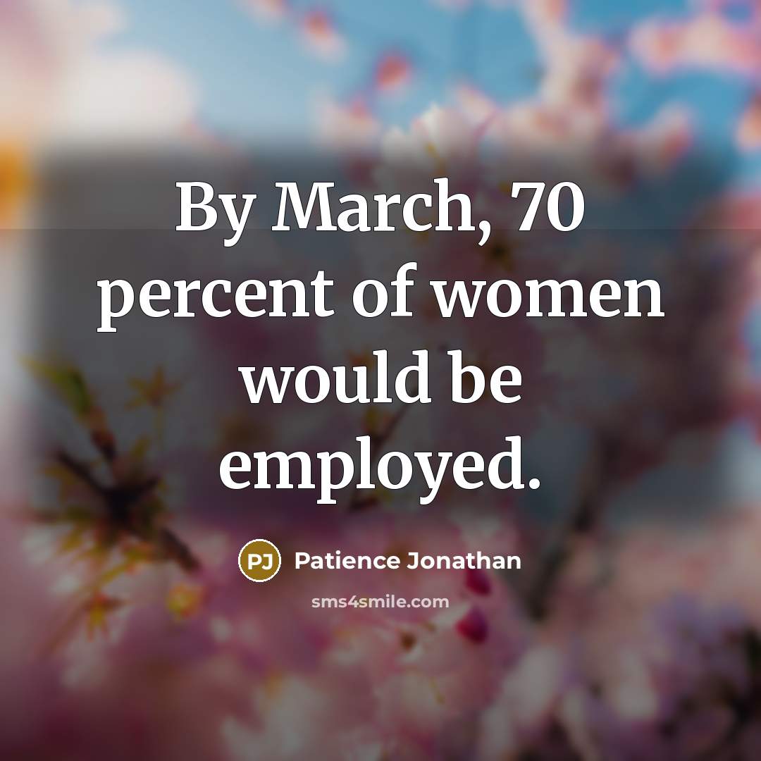 “By March, 70 percent of women would be employed.…” quote by Patience Jonathan