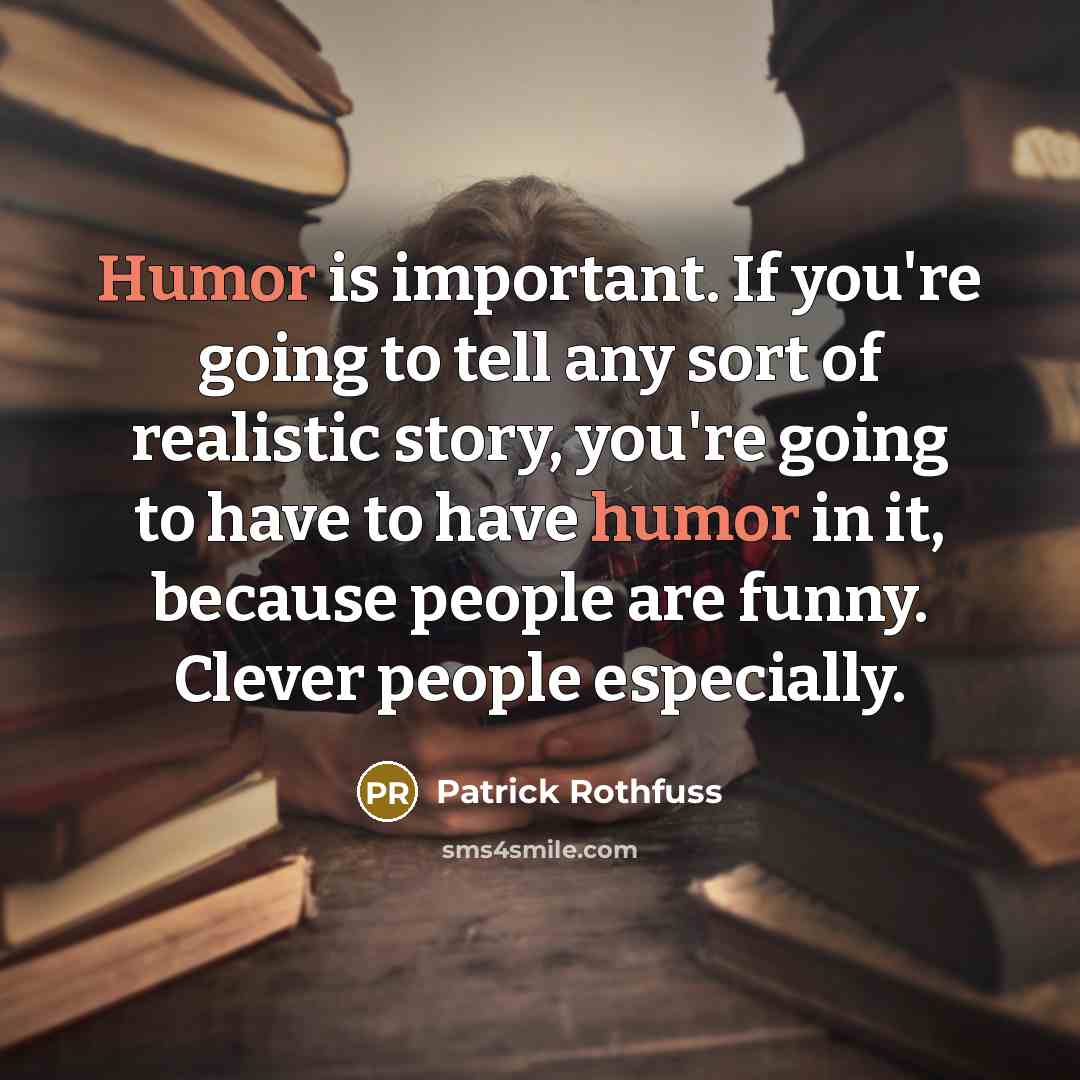 “Humor is important. If you're going to tell any sort…” quote by Patrick Rothfuss