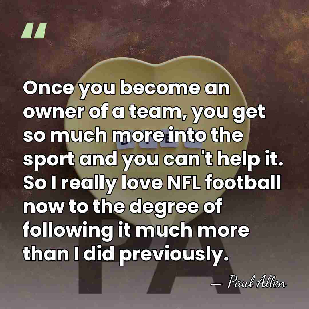 Once you become an owner of a team, you get so much&hellip; - Paul Allen