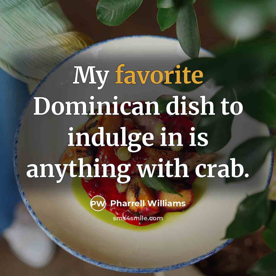 “My favorite Dominican dish to indulge in is anything with crab.” quote by Pharrell Williams