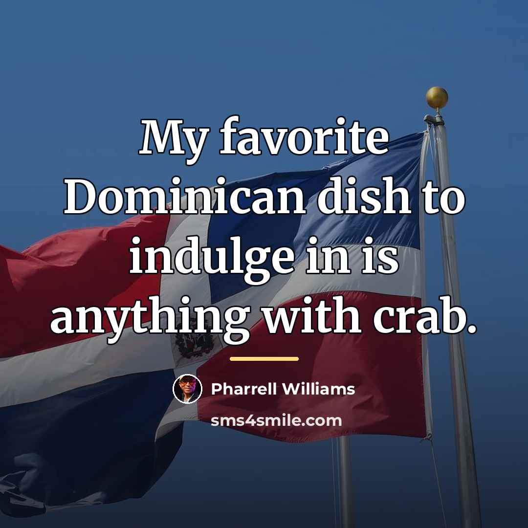 “My favorite Dominican dish to indulge in is anything with…” quote by Pharrell Williams