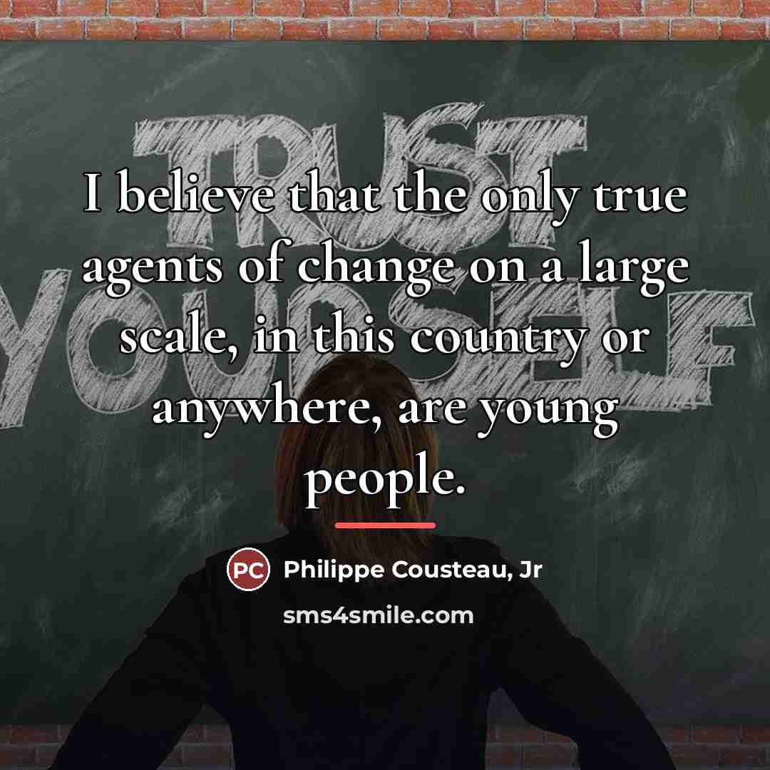 “I believe that the only true agents of change on…” quote by Philippe Cousteau, Jr