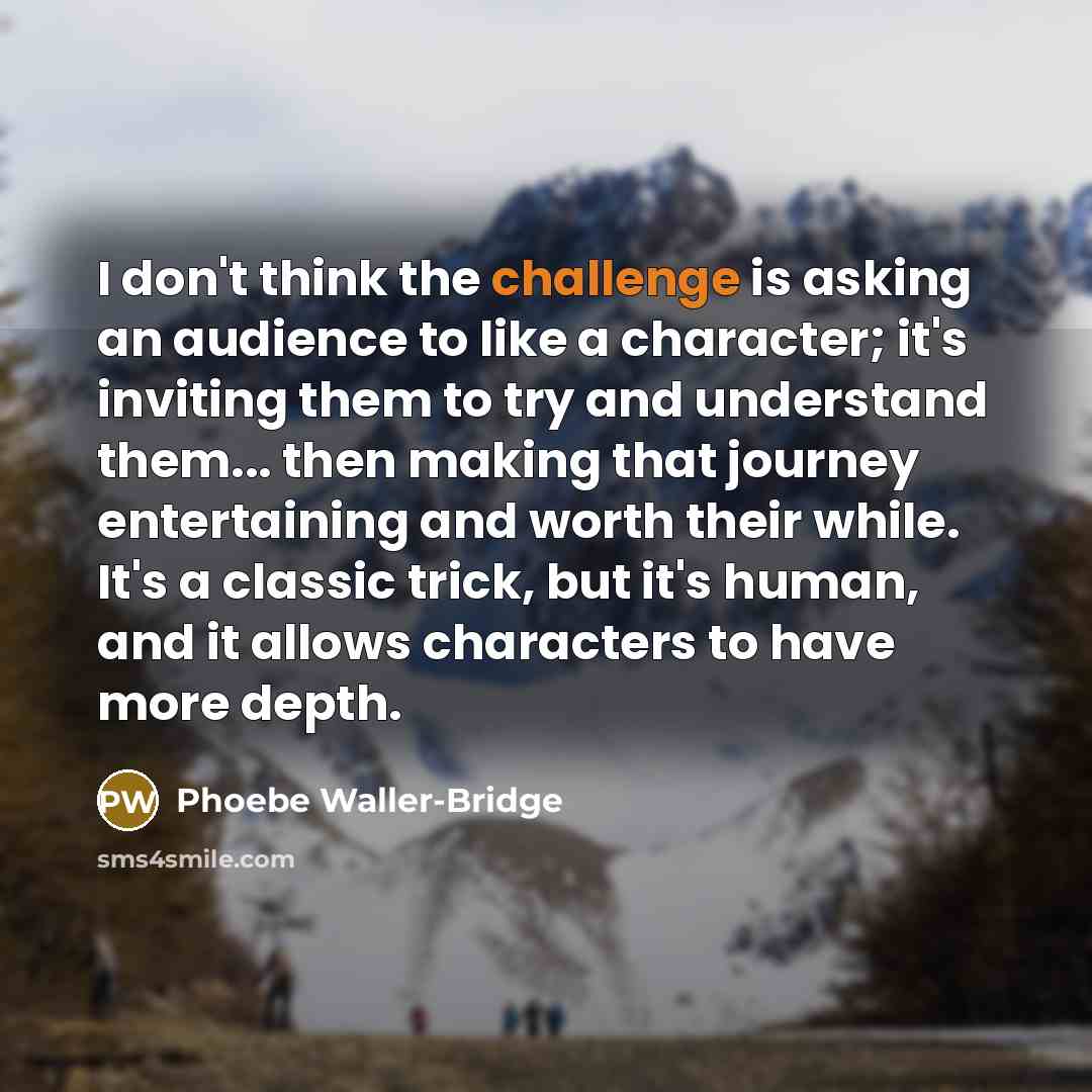 “I don't think the challenge is asking an audience to…” quote by Phoebe Waller-Bridge
